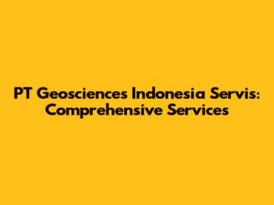 PT Geosciences Indonesia Servis: Comprehensive Services