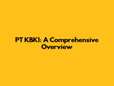 PT KBKI: A Comprehensive Overview