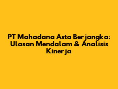 PT Mahadana Asta Berjangka: Ulasan Mendalam & Analisis Kinerja