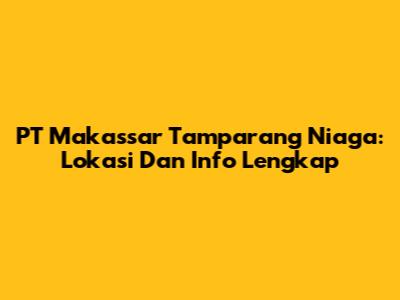 PT Makassar Tamparang Niaga: Lokasi Dan Info Lengkap