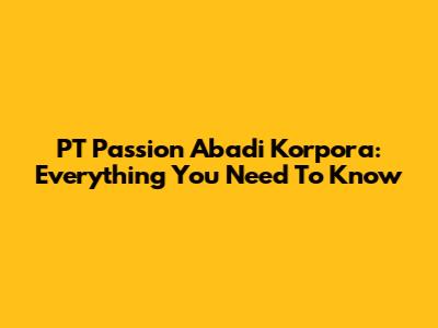 PT Passion Abadi Korpora: Everything You Need To Know