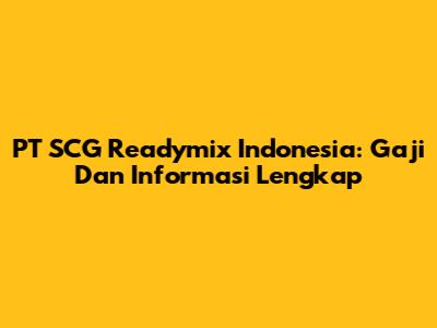 PT SCG Readymix Indonesia: Gaji Dan Informasi Lengkap