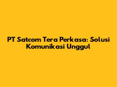 PT Satcom Tera Perkasa: Solusi Komunikasi Unggul