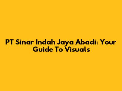 PT Sinar Indah Jaya Abadi: Your Guide To Visuals