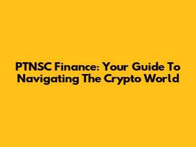 PTNSC Finance: Your Guide To Navigating The Crypto World