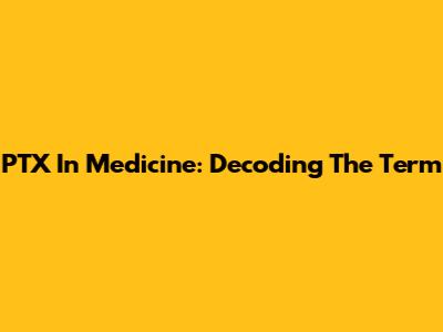 PTX In Medicine: Decoding The Term
