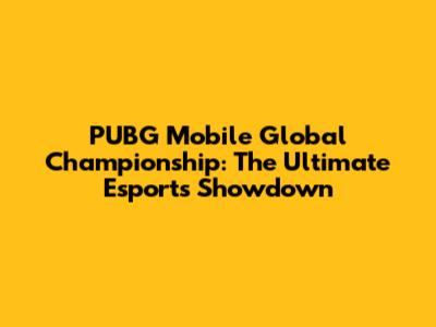 PUBG Mobile Global Championship: The Ultimate Esports Showdown