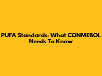 PUFA Standards: What CONMEBOL Needs To Know