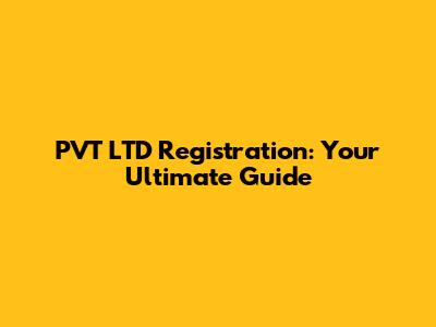PVT LTD Registration: Your Ultimate Guide