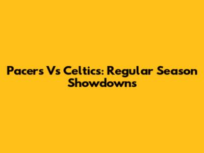Pacers Vs Celtics: Regular Season Showdowns