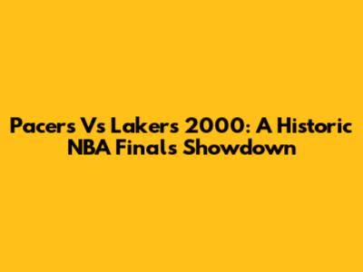 Pacers Vs Lakers 2000: A Historic NBA Finals Showdown