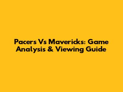 Pacers Vs Mavericks: Game Analysis & Viewing Guide