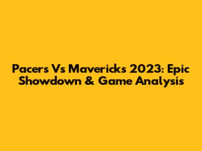 Pacers Vs Mavericks 2023: Epic Showdown & Game Analysis