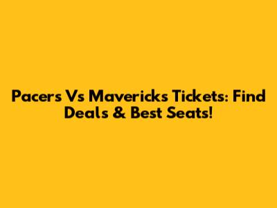 Pacers Vs Mavericks Tickets: Find Deals & Best Seats!
