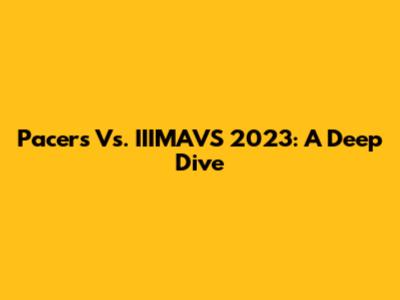Pacers Vs. IIIMAVS 2023: A Deep Dive