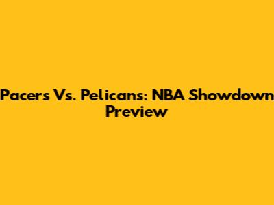 Pacers Vs. Pelicans: NBA Showdown Preview