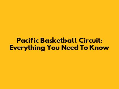 Pacific Basketball Circuit: Everything You Need To Know