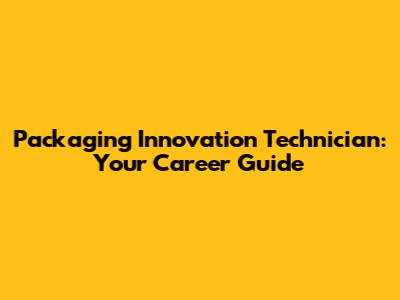 Packaging Innovation Technician: Your Career Guide