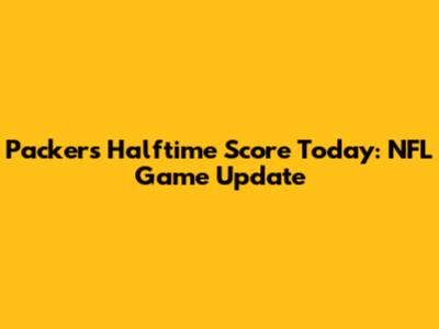 Packers Halftime Score Today: NFL Game Update