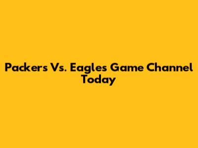 Packers Vs. Eagles Game Channel Today