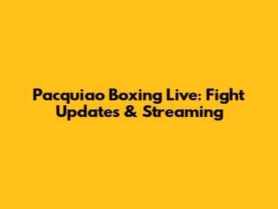 Pacquiao Boxing Live: Fight Updates & Streaming