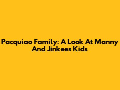 Pacquiao Family: A Look At Manny And Jinkee's Kids