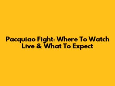Pacquiao Fight: Where To Watch Live & What To Expect