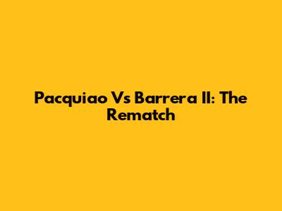 Pacquiao Vs Barrera II: The Rematch