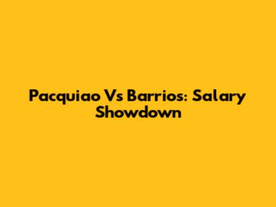 Pacquiao Vs Barrios: Salary Showdown