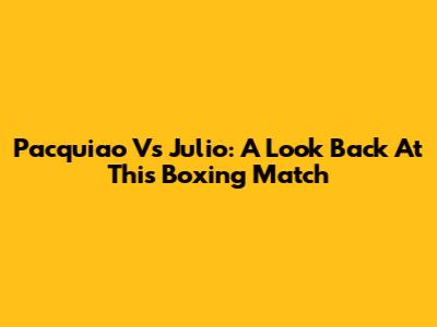Pacquiao Vs Julio: A Look Back At This Boxing Match