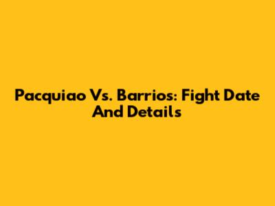 Pacquiao Vs. Barrios: Fight Date And Details