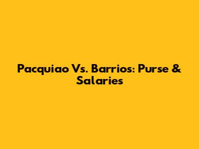 Pacquiao Vs. Barrios: Purse & Salaries