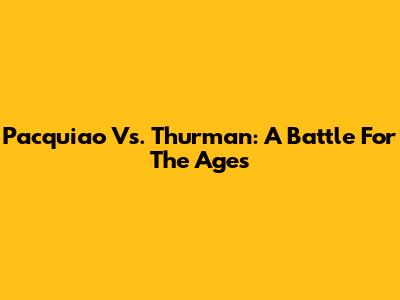 Pacquiao Vs. Thurman: A Battle For The Ages
