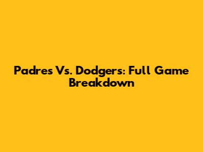 Padres Vs. Dodgers: Full Game Breakdown