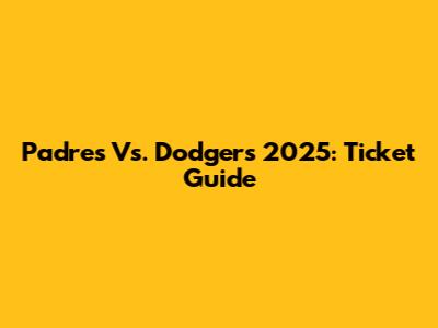 Padres Vs. Dodgers 2025: Ticket Guide