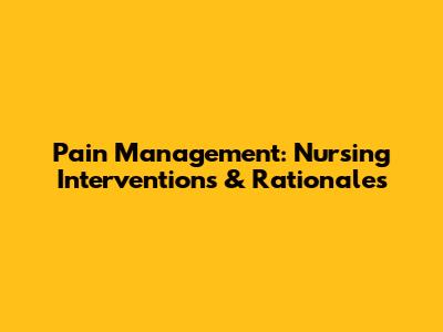 Pain Management: Nursing Interventions & Rationales
