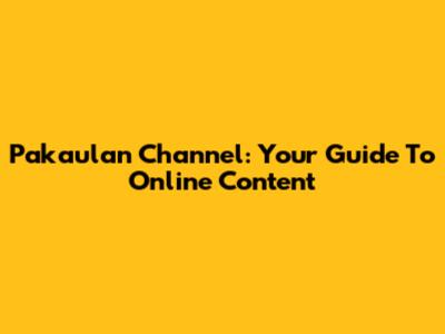 Pakaulan Channel: Your Guide To Online Content