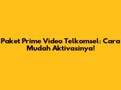 Paket Prime Video Telkomsel: Cara Mudah Aktivasinya!