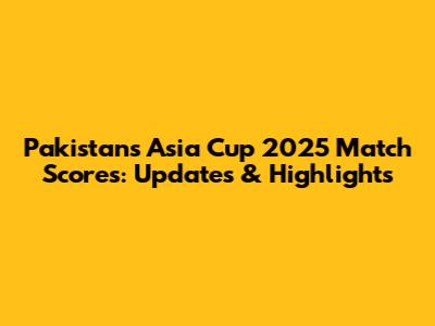 Pakistan's Asia Cup 2025 Match Scores: Updates & Highlights