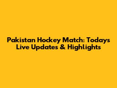Pakistan Hockey Match: Today's Live Updates & Highlights