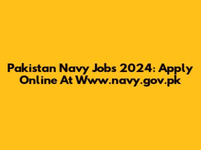 Pakistan Navy Jobs 2024: Apply Online At Www.navy.gov.pk