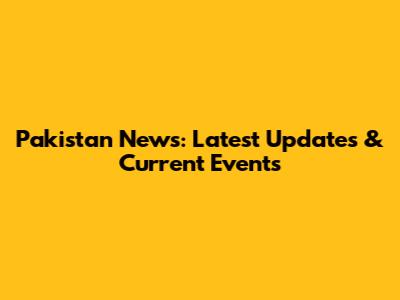 Pakistan News: Latest Updates & Current Events