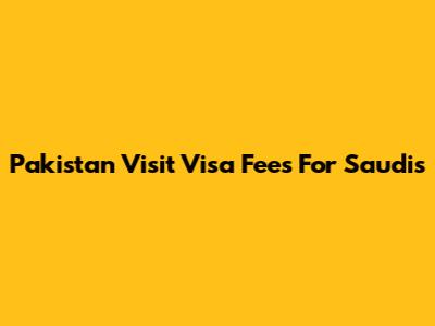 Pakistan Visit Visa Fees For Saudis