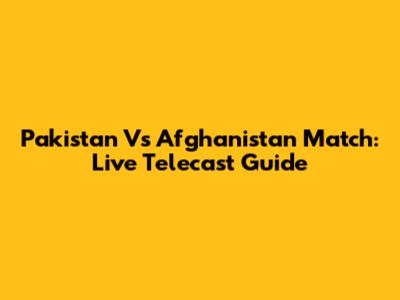 Pakistan Vs Afghanistan Match: Live Telecast Guide