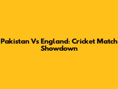 Pakistan Vs England: Cricket Match Showdown