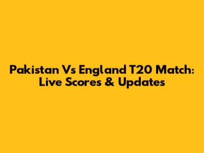 Pakistan Vs England T20 Match: Live Scores & Updates