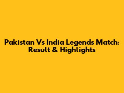 Pakistan Vs India Legends Match: Result & Highlights