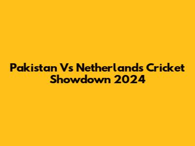 Pakistan Vs Netherlands Cricket Showdown 2024