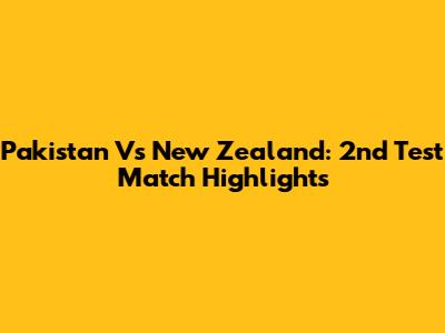 Pakistan Vs New Zealand: 2nd Test Match Highlights