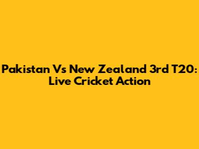 Pakistan Vs New Zealand 3rd T20: Live Cricket Action